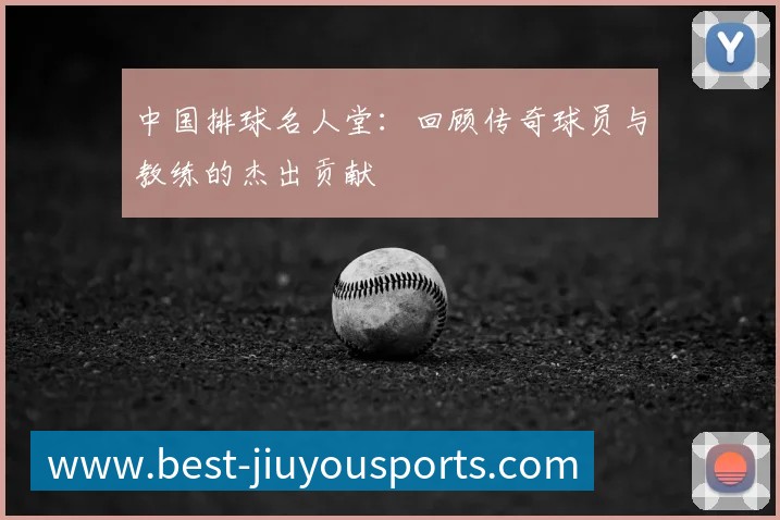 中国排球名人堂:回顾传奇球员与教练的杰出贡献